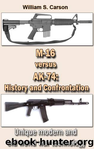 The Assault Rifle M-16 versus AK-74: History and Confrontation: Unique modern and old world war technology by William S. Carson