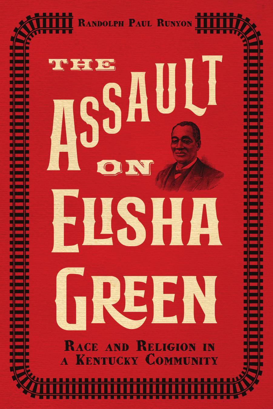 The Assault on Elisha Green: Race and Religion in a Kentucky Community by Randolph Paul Runyon