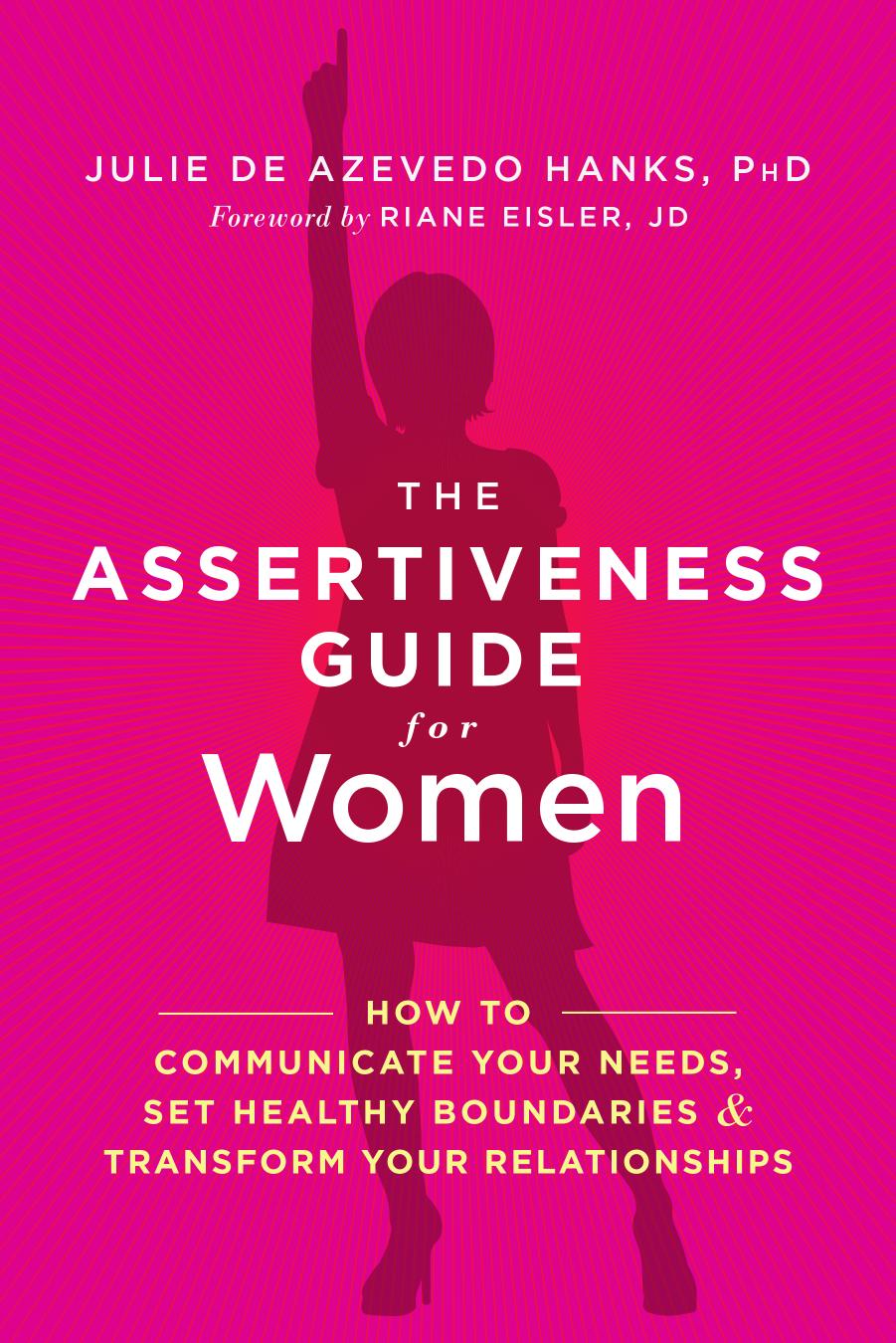 The Assertiveness Guide for Women: How to Communicate Your Needs, Set Healthy Boundaries, and Transform Your Relationships by Julie de Azevedo Hanks