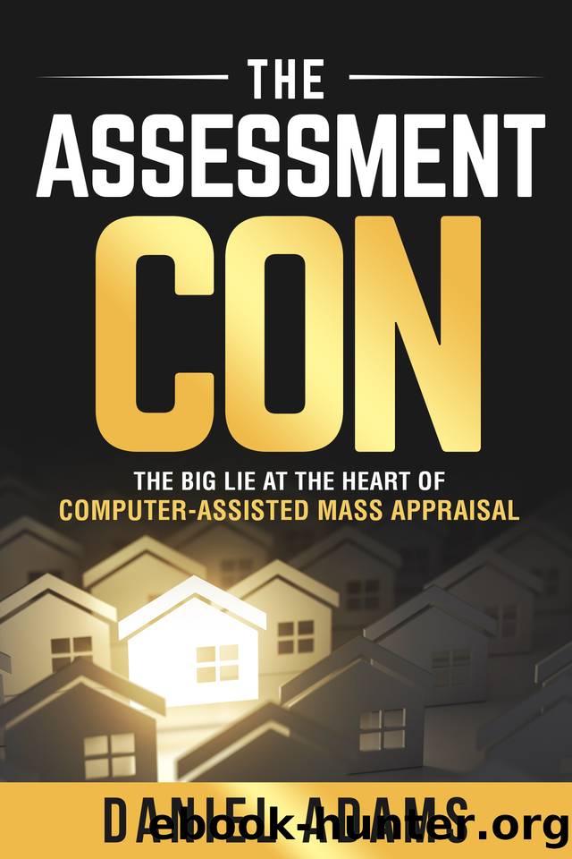 The Assessment Con: The Big Lie at the Heart of Computer-Assisted Mass Appraisal by Adams Daniel