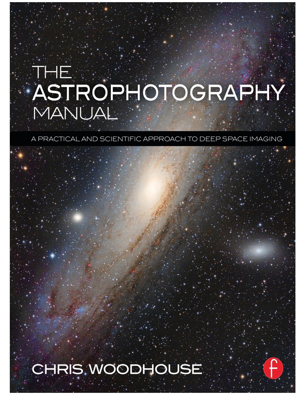 The Astrophotography Manual: A Practical and Scientific Approach to Deep Space Imaging by Woodhouse Chris