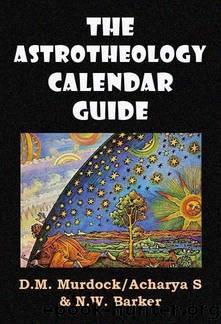 The Astrotheology Calendar Guide by D.M. Murdock & N.W. Barker & Acharya S