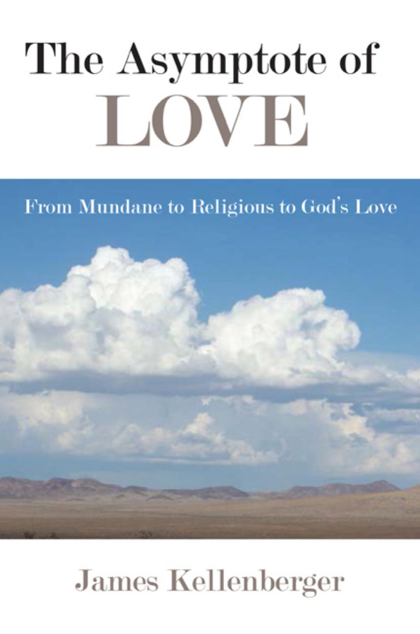 The Asymptote of Love: From Mundane to Religious to God's Love by James Kellenberger