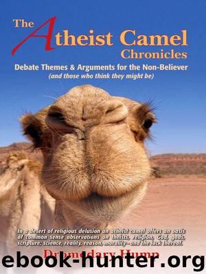 The Atheist Camel Chronicles: Debate Themes & Arguments for the Non-Believer (and those who think they might be) by Dromedary Hump