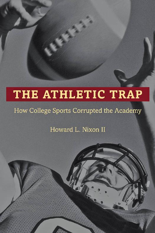 The Athletic Trap: How College Sports Corrupted the Academy (Repost) by Howard L. Nixon Ii