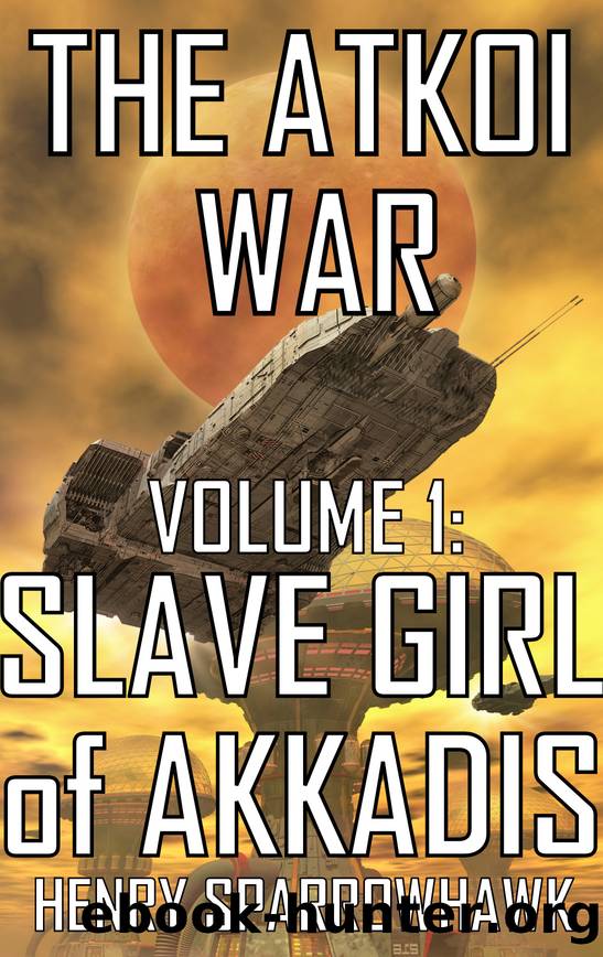 The Atkoi War, Volume 1: Slave Girl of Akkadis by Sparrowhawk Henry