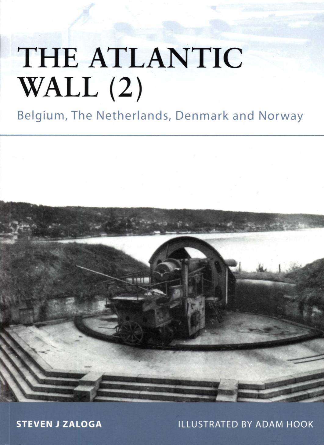 The Atlantic Wall (2): Belgium, The Netherlands, Denmark and Norway (Fortress) by Steven J. Zaloga Adam Hook