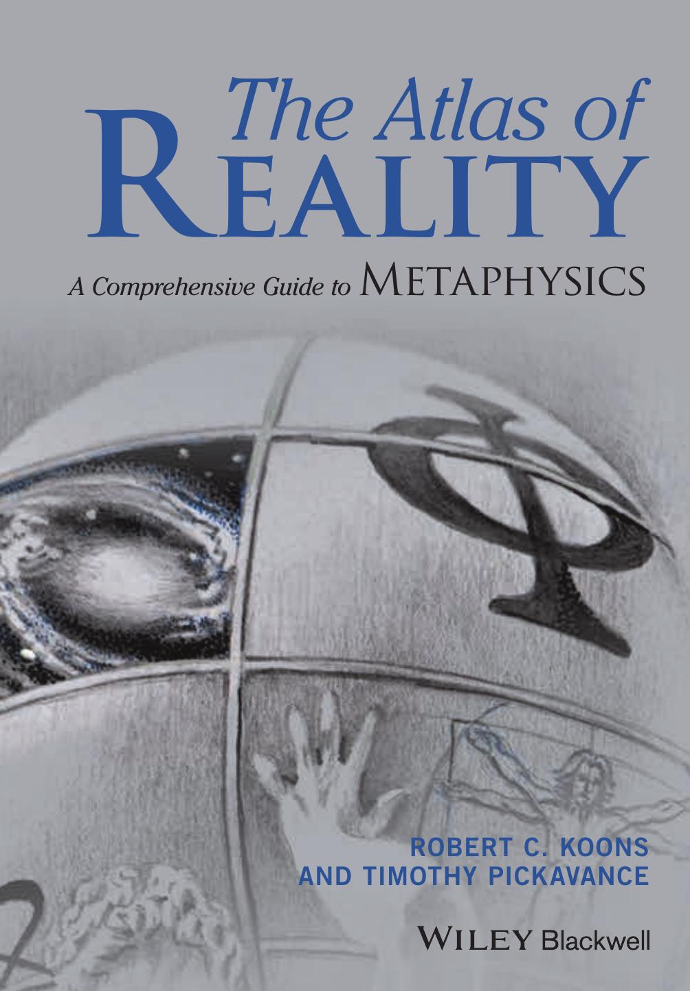 The Atlas of Reality: A Comprehensive Guide to Metaphysics by Robert C. Koons and Timothy H. Pickavance