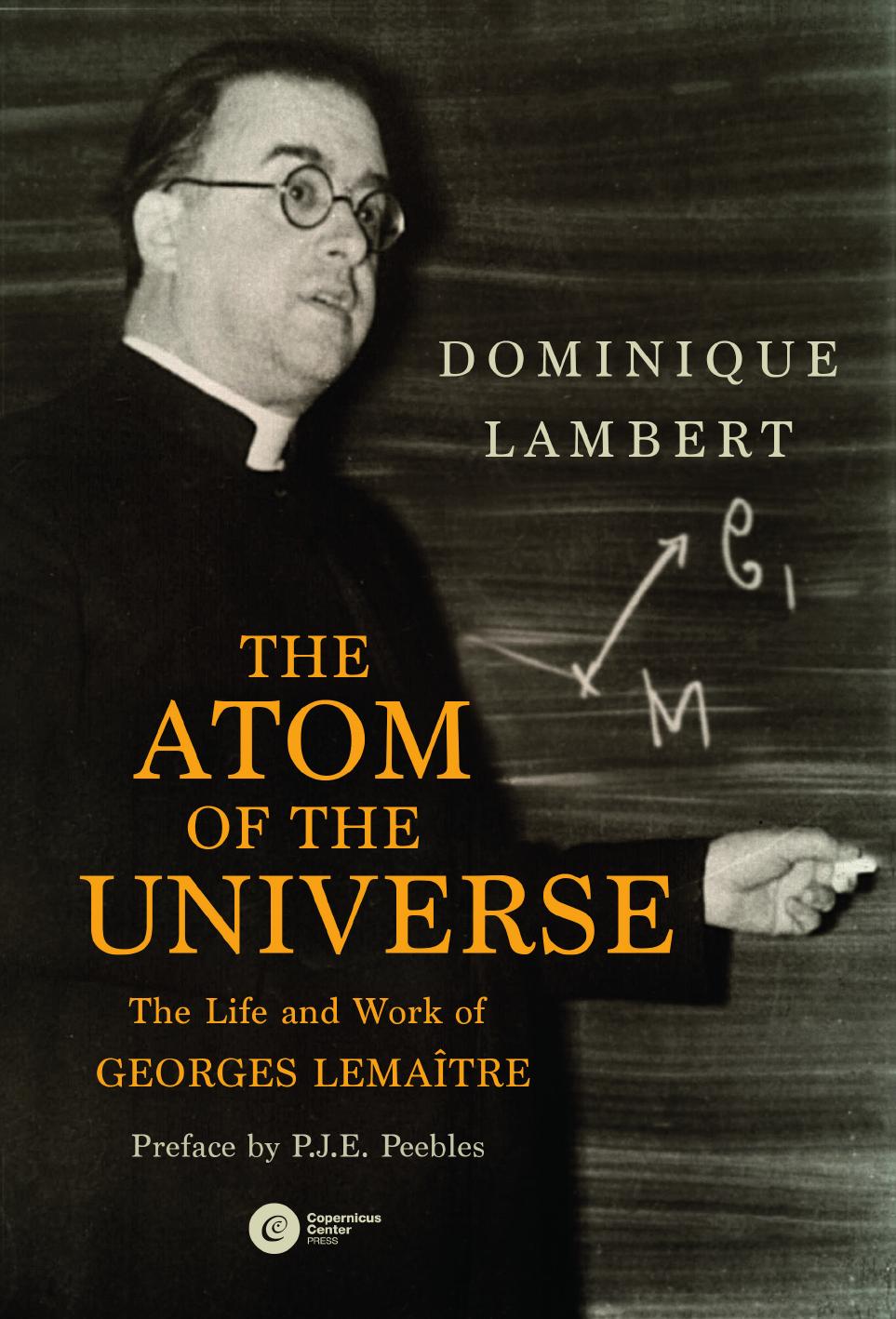 The Atom of the Universe: The Life and Work of Georges Lemaitre by Dominique Lambert; P.J.E. Peebles; Luc Ampleman; Karl Van Bibber