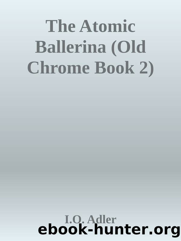 The Atomic Ballerina (Old Chrome Book 2) by I.O. Adler