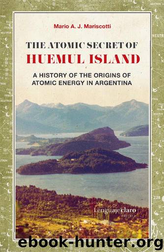 The Atomic Secret of Huemul Island: A history of the origins of atomic energy in Argentina by Mario A. J. Mariscotti