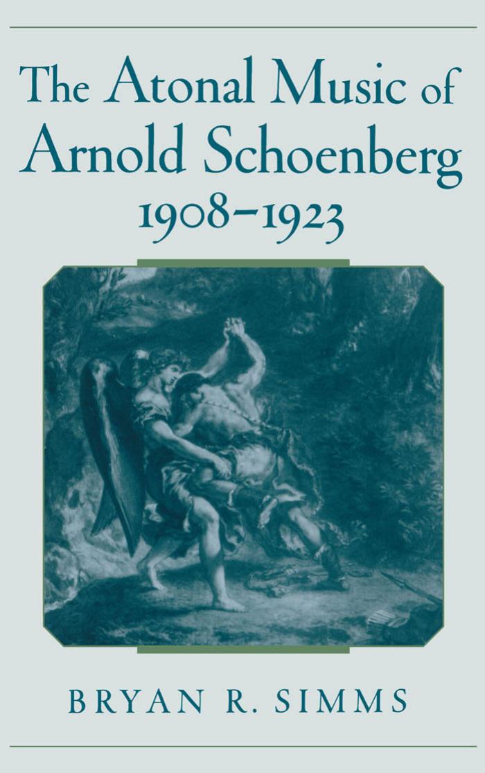 The Atonal Music of Arnold Schoenberg, 1908-1923 by Bryan R. Simms