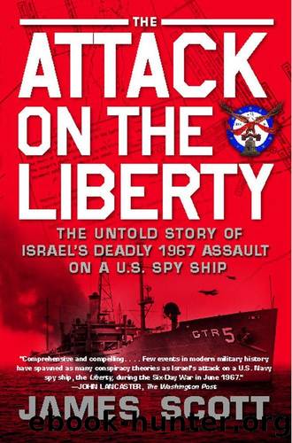 The Attack on the Liberty; The Untold Story of Israel's Deadly 1967 Assault on a U.S. Spy Ship by James Scott
