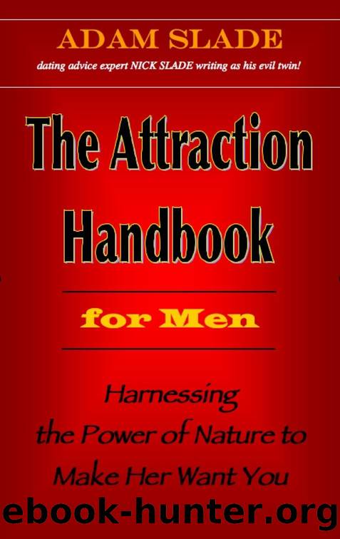 The Attraction Handbook for Men: Harnessing the Power of Nature to Make Her Want You by Adam Slade