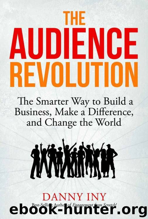 The Audience Revolution: The Smarter Way to Build a Business, Make a Difference, and Change the World by Danny Iny