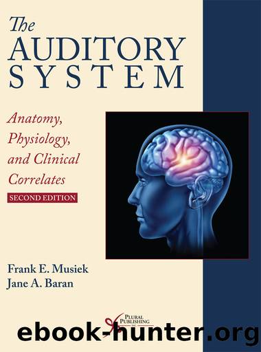 The Auditory System: Anatomy, Physiology, and Clinical Correlates, Second Edition by Frank E. Musiek Jane A. Baran