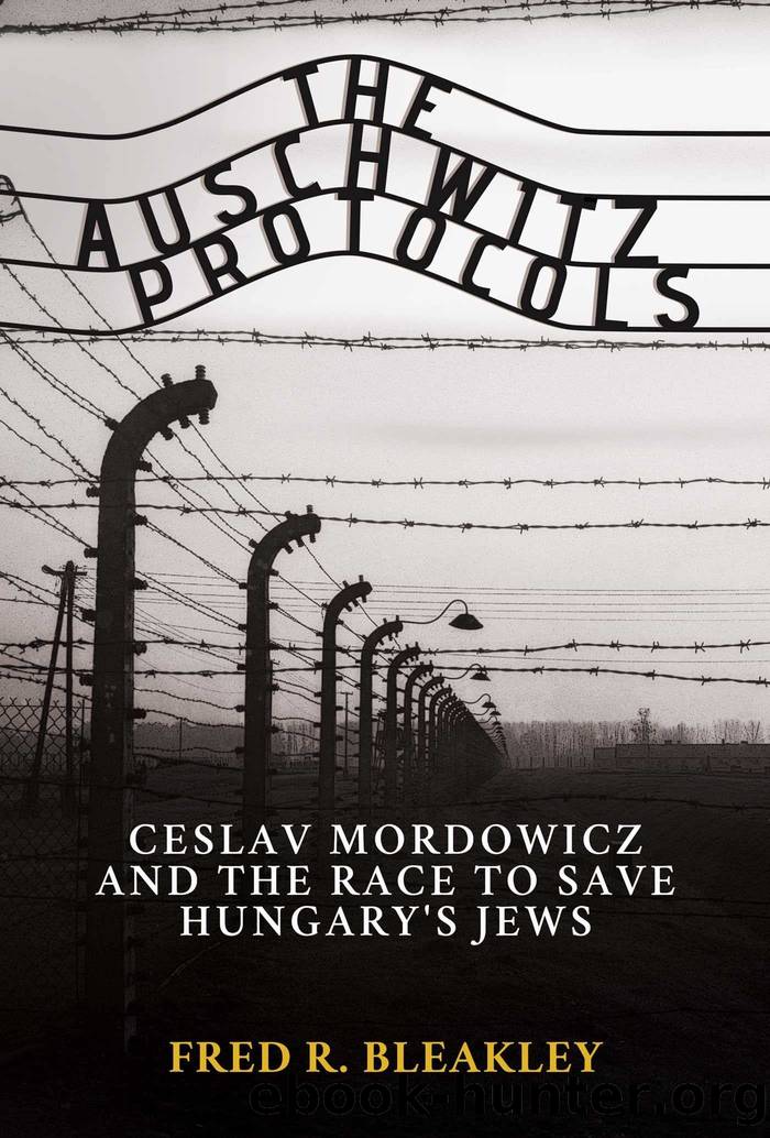 The Auschwitz Protocols: Ceslav Mordowicz and the Race to Save Hungary's Jews by Fred R. Bleakley