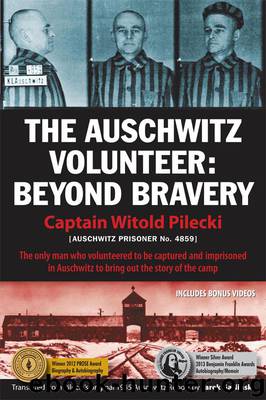 The Auschwitz Volunteer: Beyond Bravery by Pilecki Captain Witold