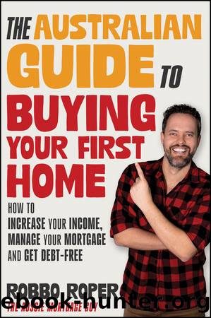 The Australian Guide to Buying Your First Home by Robbo Roper