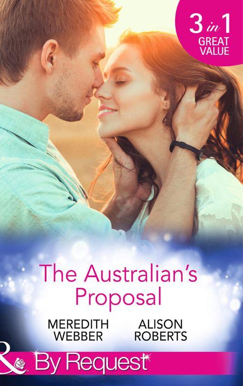 The Australian's Proposal (Mills & Boon By Request): The Doctor's Marriage Wish / The Playboy Doctor's Proposal / The Nurse He's Been Waiting For