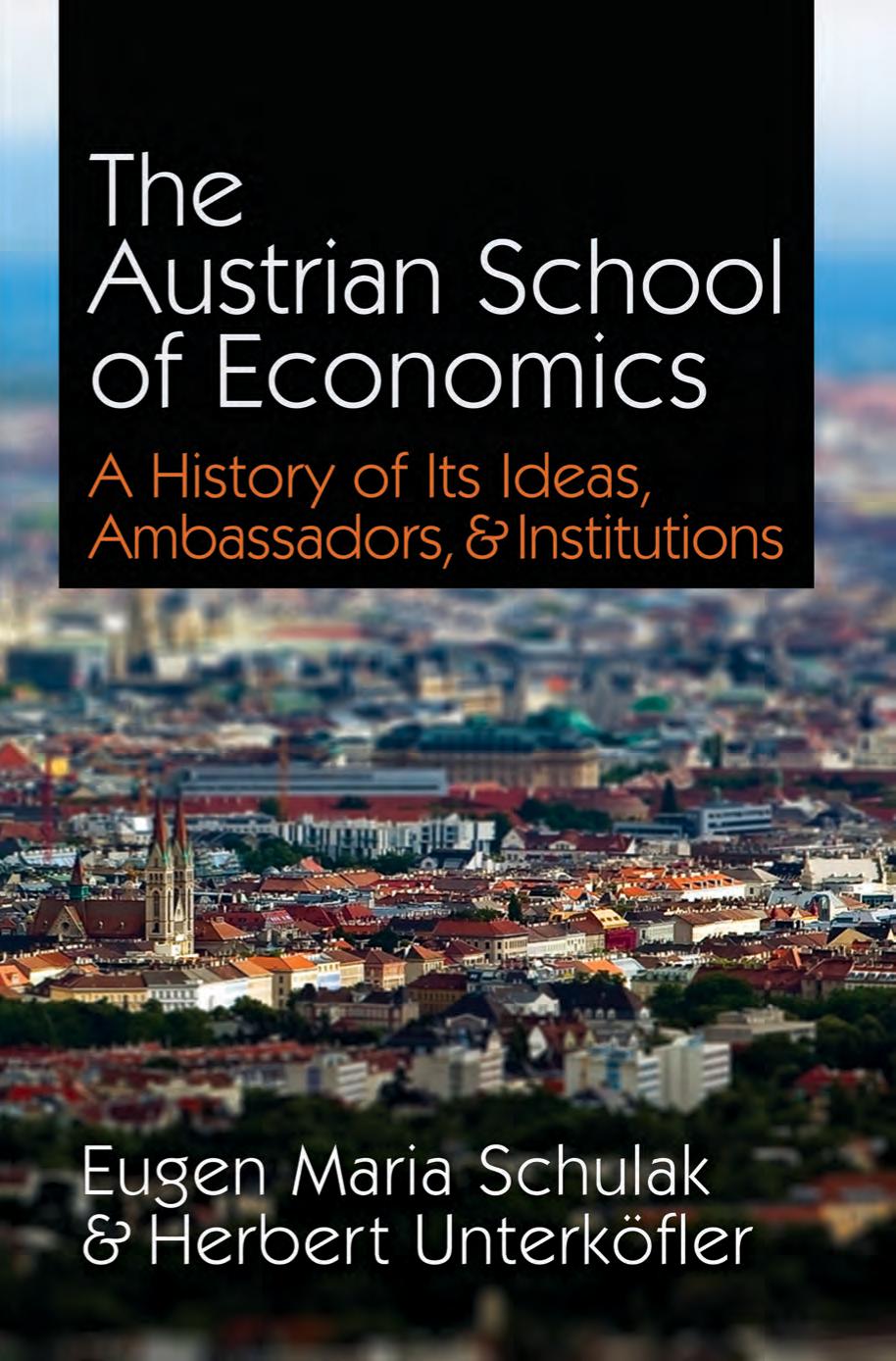 The Austrian School of Economics A History of Its Ideas, Ambassadors, and Institutions by Eugen Maria Schulak and Herbert Unterkofler