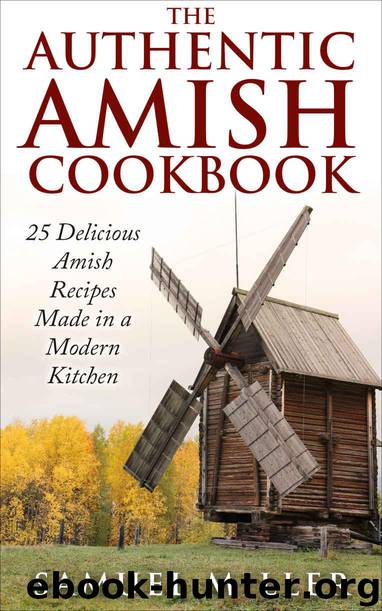 The Authentic Amish Cookbook: 25 Delicious Amish Recipes Made in a Modern Kitchen by Miller Samuel