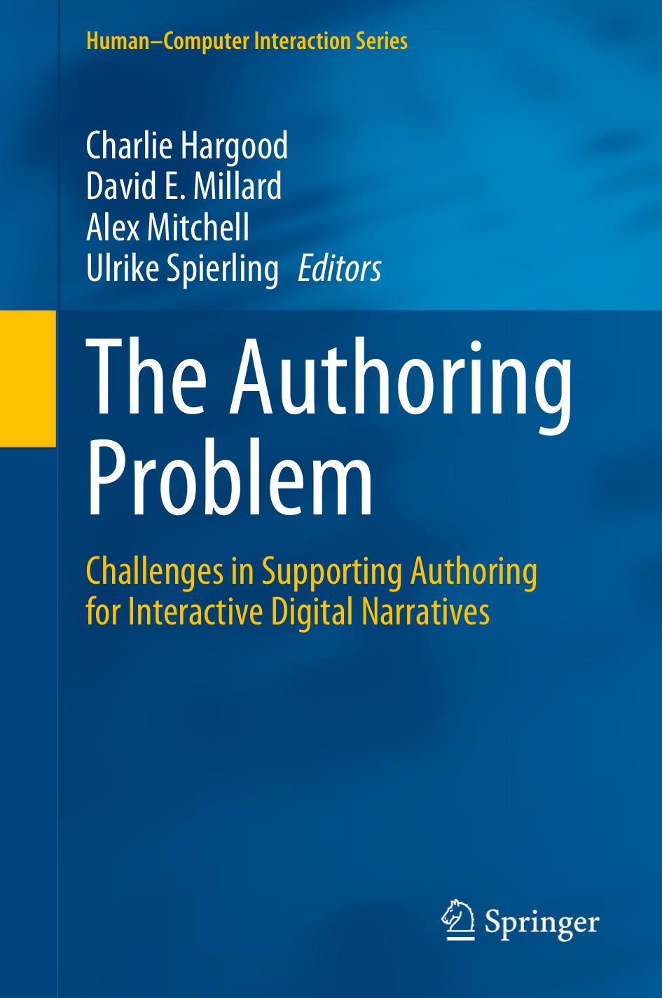 The Authoring Problem: Challenges in Supporting Authoring for Interactive Digital Narratives by Charlie Hargood David E. Millard Alex Mitchell Ulrike Spierling
