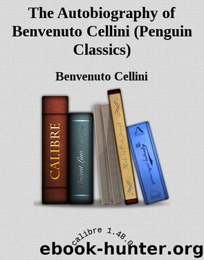 The Autobiography of Benvenuto Cellini (Penguin Classics) by Benvenuto Cellini