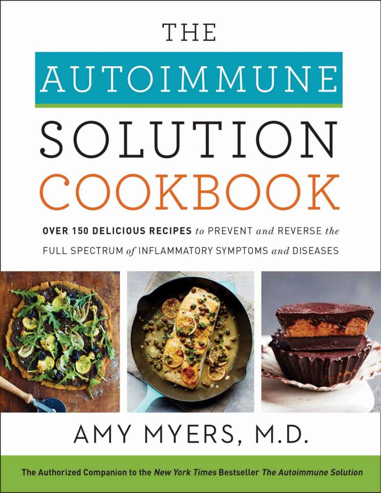 The Autoimmune Solution Cookbook: Over 150 Delicious Recipes to Prevent and Reverse the Full Spectrum of Inflammatory Symptoms and Diseases by Amy Myers