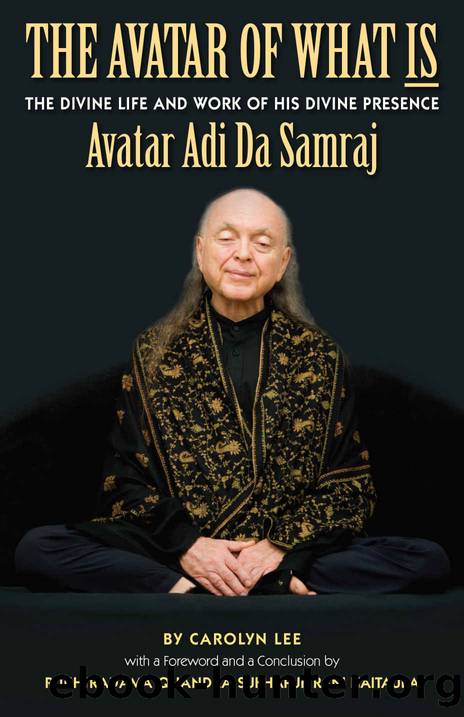 The Avatar of What Is: The Life and Work of His Divine Presence Avatar Adi Da Samraj by Lee Carolyn
