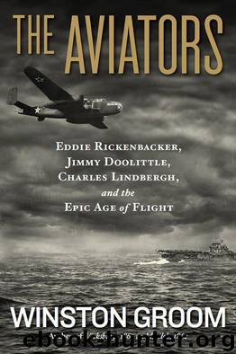 The Aviators: Eddie Rickenbacker, Jimmy Doolittle, Charles Lindbergh, and the Epic Age of Flight by Winston Groom