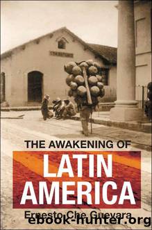 The Awakening of Latin America: A Classic Anthology of Che Guevara's Writing on Latin America by Che Guevara