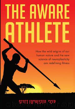 The Aware Athlete: How the Wild Origins of Our Human Nature and the New Science of Neuroplasticity Are Redefining Fitness by Scott Forrester