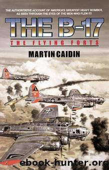 The B-17: The Flying Forts by Caidin Martin