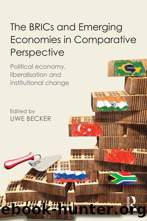 The BRICs and Emerging Economies in Comparative Perspective: Political Economy, Liberalization and Institutional Change by Uwe Becker