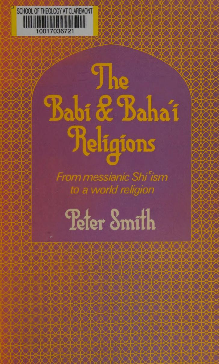 The Babi and Baha'i Religions: From Messianic Shiism to a World Religion by Peter Smith