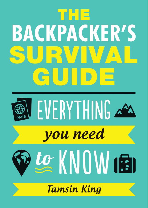 The Backpackerâs Survival Guide: Everything You Need to Know by Tamsin King