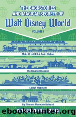 The Backstories and Magical Secrets of Walt Disney World by Christopher E. Smith