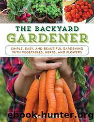 The Backyard Gardener: Simple, Easy, and Beautiful Gardening With Vegetables, Herbs, and Flowers by Kelly Orzel