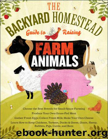 The Backyard Homestead Guide to Raising Farm Animals: Choose the Best Breeds for Small-Space Farming, Produce Your Own Grass-Fed Meat, Gather Fresh ... Rabbits, Goats, Sheep, Pigs, Cattle, & Bees by Gail Damerow