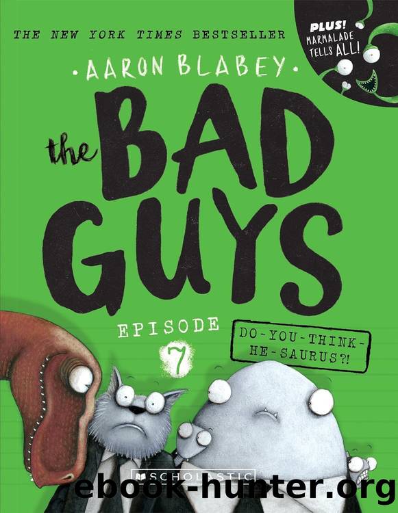 The Bad Guys 07: Do-You-Think-He-Saurus?! by Aaron Blabey