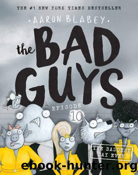 The Bad Guys 10: The Baddest Day Ever by Aaron Blabey