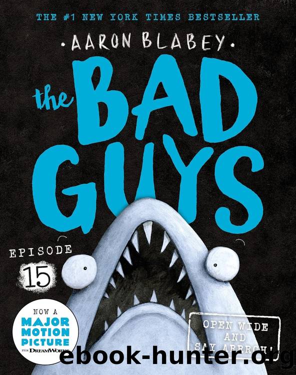 The Bad Guys 15: Open Wide and Say Arrrgh! by Aaron Blabey