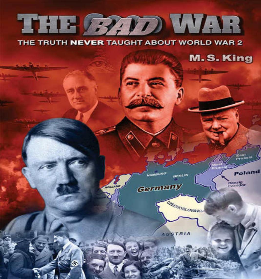 The Bad War The Truth NEVER Taught About World War II by M S King