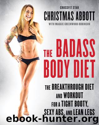 The Badass Body Diet: The Breakthrough Diet and Workout for a Tight Booty, Sexy Abs, and Lean Legs by Christmas Abbott