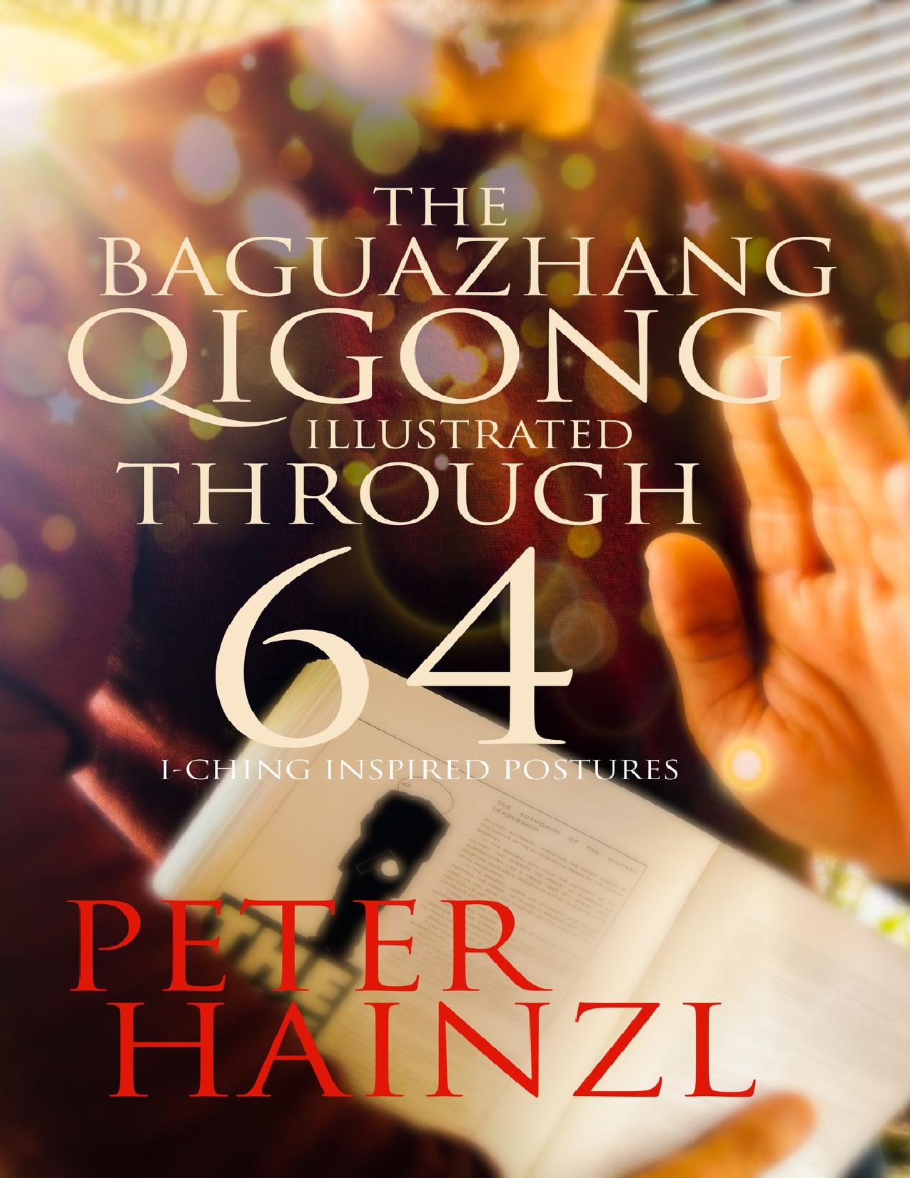 The Baguazhang Qigong Illustrated through 64 I-Ching inspired Postures by Hainzl Peter