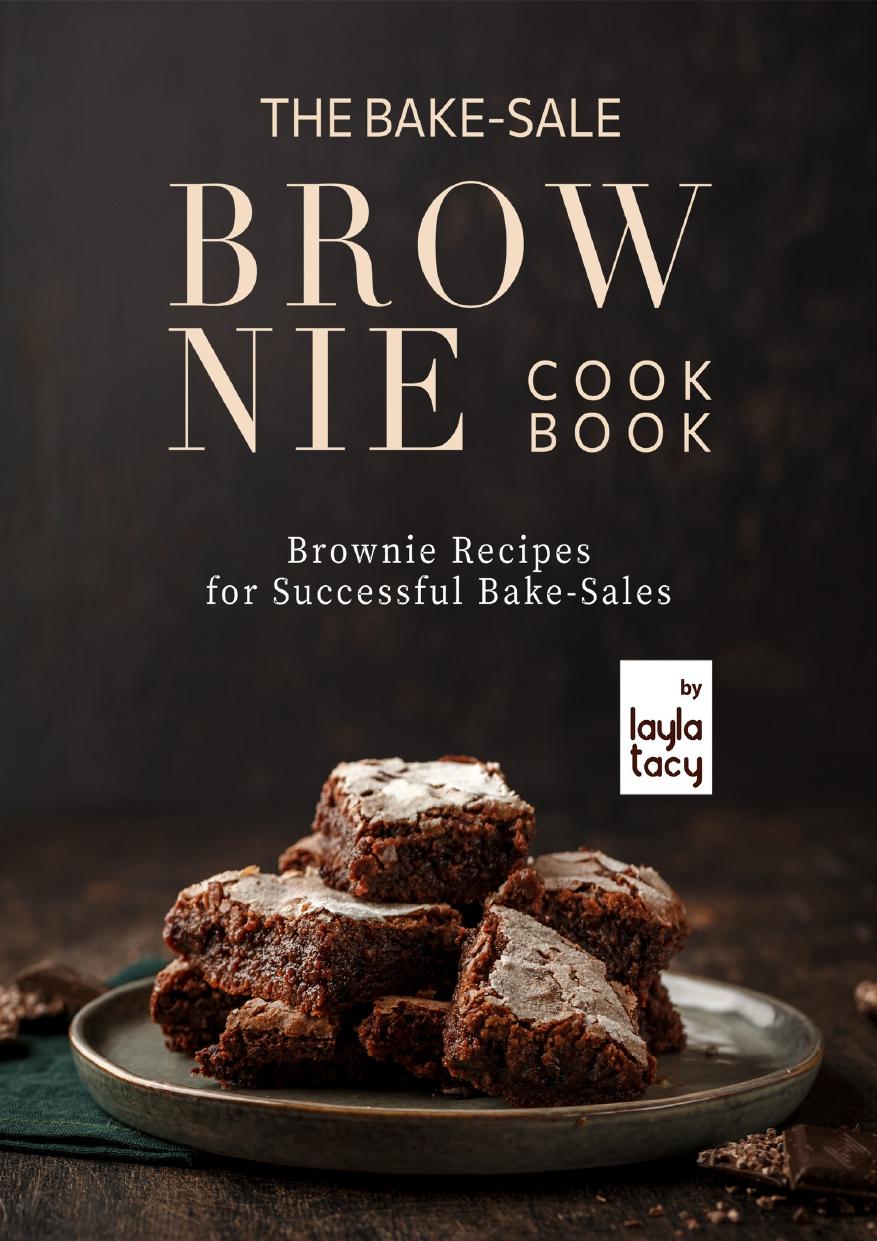 The Bake-Sale Brownies Cookbook: Brownie Recipes for Successful Bake-Sales by Tacy Layla