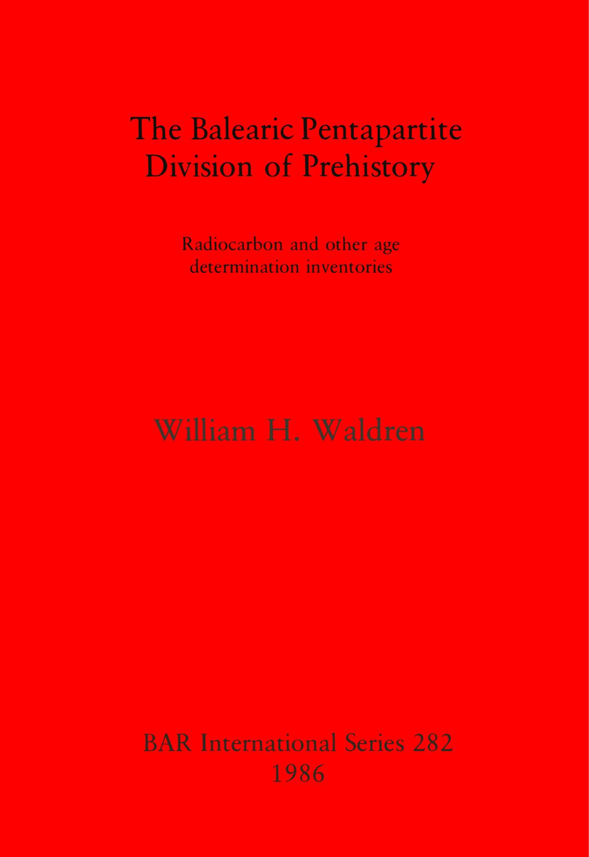 The Balearic Pentapartite Division of Prehistory: Radiocarbon and other age determination inventories by William H. Waldren