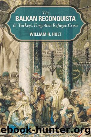 The Balkan Reconquista and Turkey's Forgotten Refugee Crisis by William H. Holt;