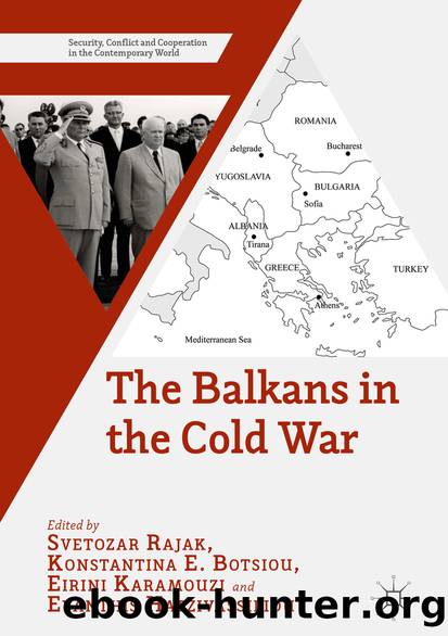 The Balkans in the Cold War by Svetozar Rajak Konstantina E. Botsiou Eirini Karamouzi & Evanthis Hatzivassiliou